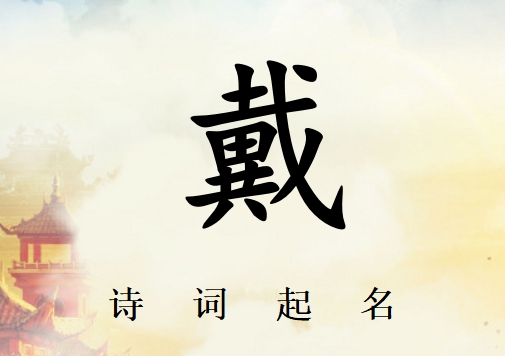 姓戴女孩詩詞起名200例_詩經(jīng)詩詞給姓戴女孩起名